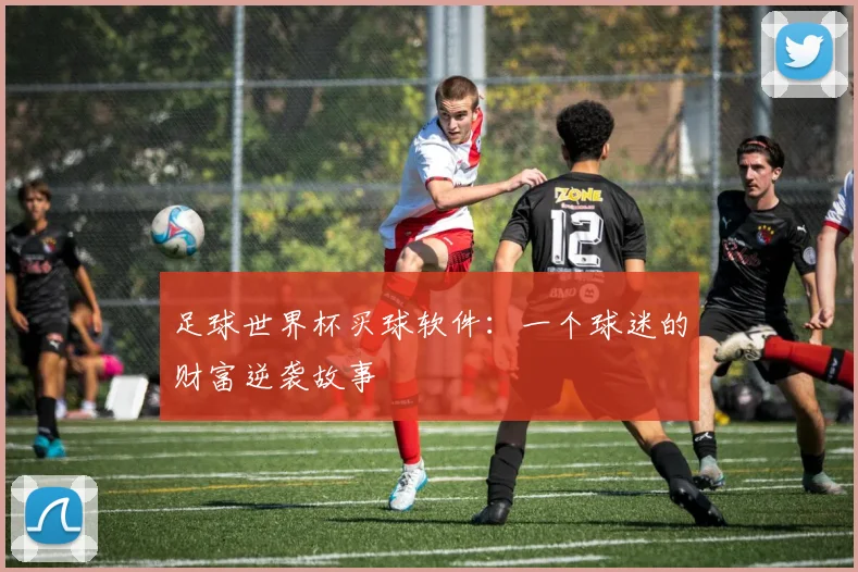 足球世界杯买球软件：一个球迷的财富逆袭故事